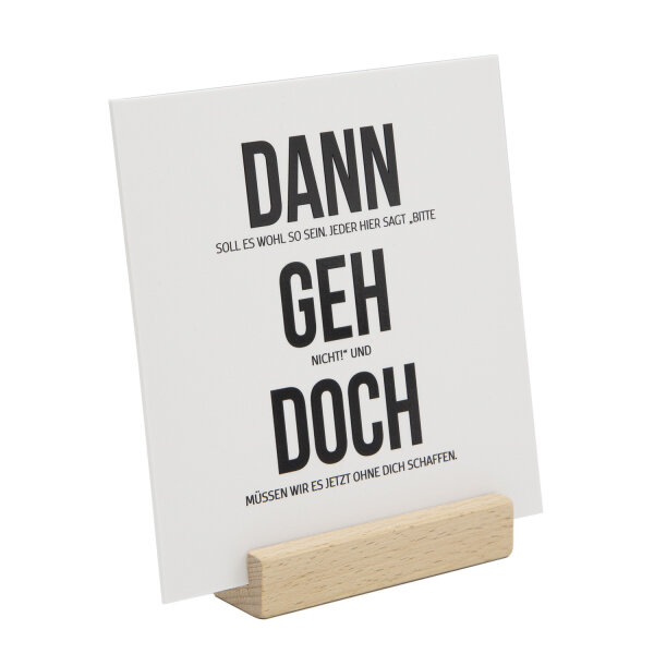 Aufstellschild Motiv Dann Geh Doch mit Holzsockel I Spruch I Kollegen | Abschiedsgeschenk-Idee | 15 x 15 cm I dv_1337